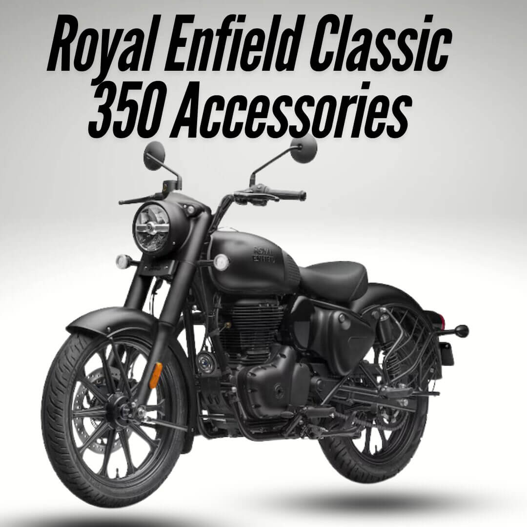 Royal Enfield Classic 350 Best Accessories For Your Ride